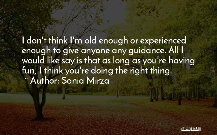 Sania Mirza Quotes: I Don't Think I'm Old Enough Or Experienced Enough To Give Anyone Any Guidance. All I Would Like Say Is