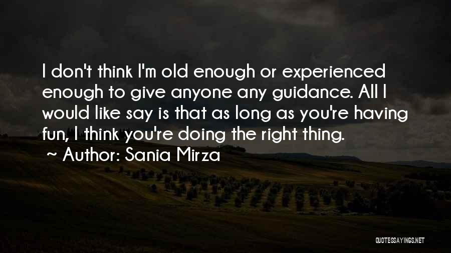 Sania Mirza Quotes: I Don't Think I'm Old Enough Or Experienced Enough To Give Anyone Any Guidance. All I Would Like Say Is