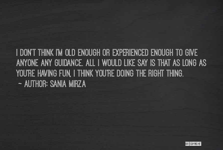 Sania Mirza Quotes: I Don't Think I'm Old Enough Or Experienced Enough To Give Anyone Any Guidance. All I Would Like Say Is