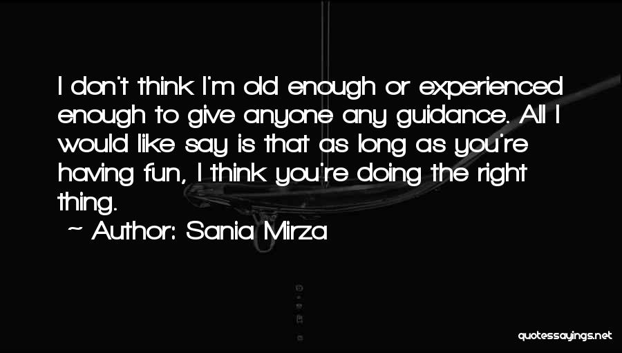 Sania Mirza Quotes: I Don't Think I'm Old Enough Or Experienced Enough To Give Anyone Any Guidance. All I Would Like Say Is