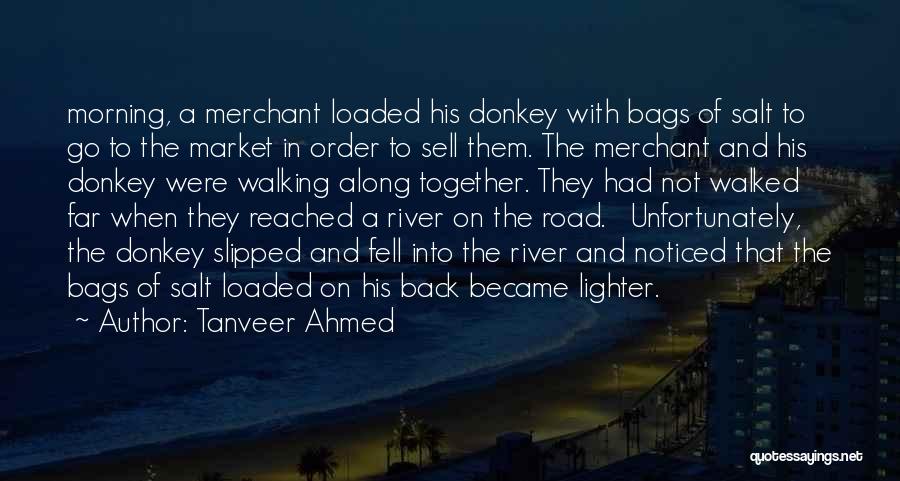 Tanveer Ahmed Quotes: Morning, A Merchant Loaded His Donkey With Bags Of Salt To Go To The Market In Order To Sell Them.