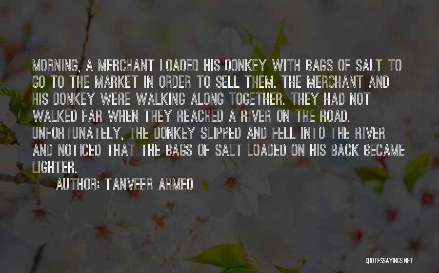 Tanveer Ahmed Quotes: Morning, A Merchant Loaded His Donkey With Bags Of Salt To Go To The Market In Order To Sell Them.