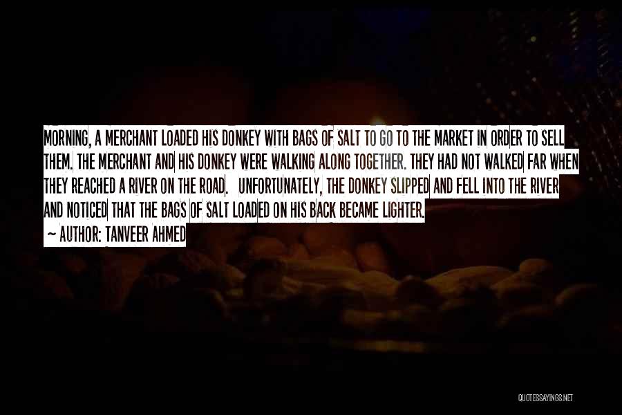 Tanveer Ahmed Quotes: Morning, A Merchant Loaded His Donkey With Bags Of Salt To Go To The Market In Order To Sell Them.