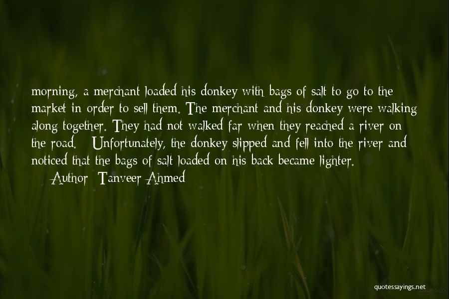 Tanveer Ahmed Quotes: Morning, A Merchant Loaded His Donkey With Bags Of Salt To Go To The Market In Order To Sell Them.