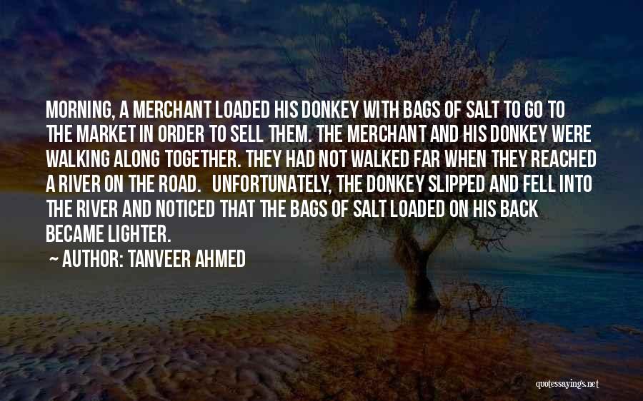 Tanveer Ahmed Quotes: Morning, A Merchant Loaded His Donkey With Bags Of Salt To Go To The Market In Order To Sell Them.