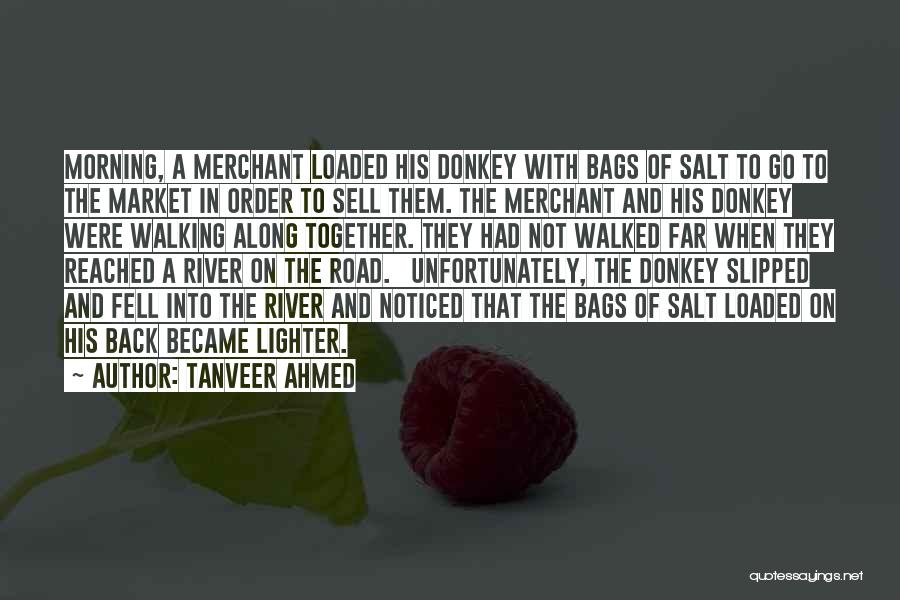 Tanveer Ahmed Quotes: Morning, A Merchant Loaded His Donkey With Bags Of Salt To Go To The Market In Order To Sell Them.
