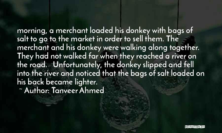 Tanveer Ahmed Quotes: Morning, A Merchant Loaded His Donkey With Bags Of Salt To Go To The Market In Order To Sell Them.