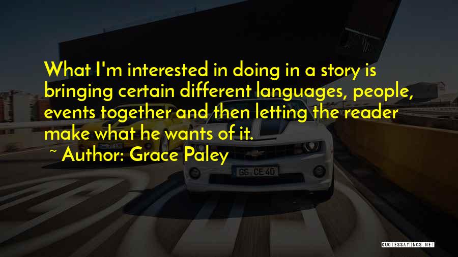 Grace Paley Quotes: What I'm Interested In Doing In A Story Is Bringing Certain Different Languages, People, Events Together And Then Letting The
