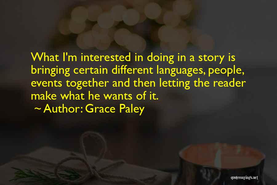 Grace Paley Quotes: What I'm Interested In Doing In A Story Is Bringing Certain Different Languages, People, Events Together And Then Letting The