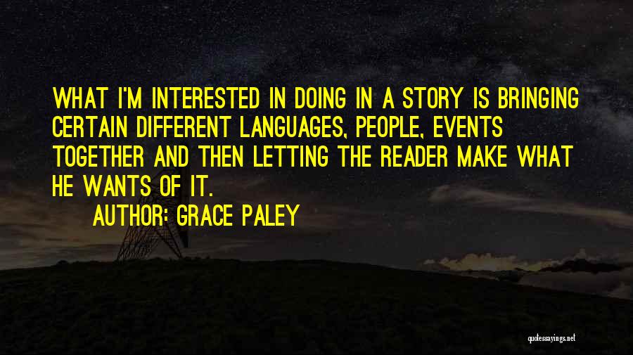 Grace Paley Quotes: What I'm Interested In Doing In A Story Is Bringing Certain Different Languages, People, Events Together And Then Letting The