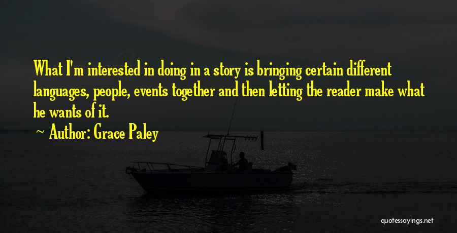 Grace Paley Quotes: What I'm Interested In Doing In A Story Is Bringing Certain Different Languages, People, Events Together And Then Letting The