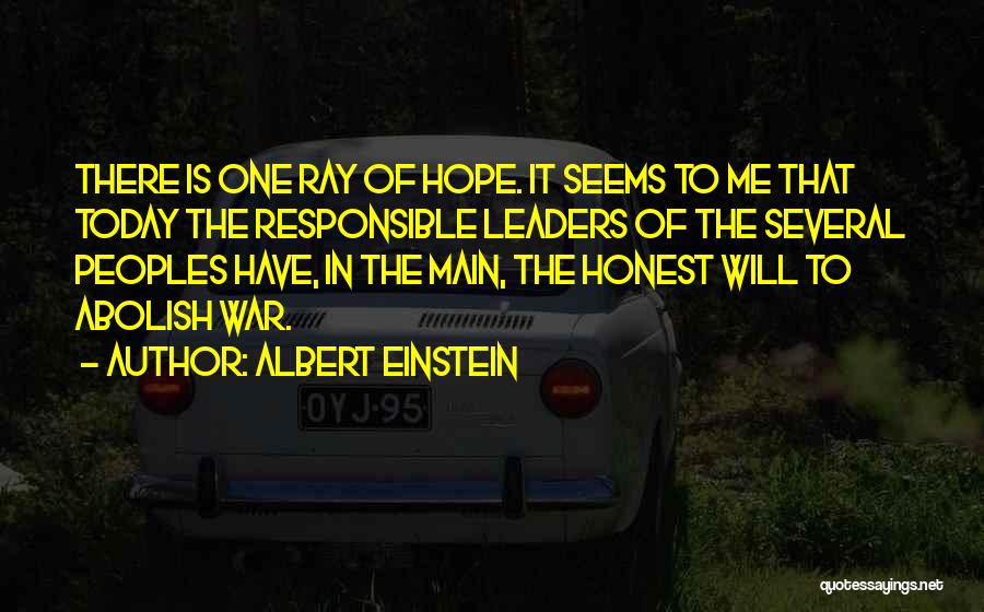Albert Einstein Quotes: There Is One Ray Of Hope. It Seems To Me That Today The Responsible Leaders Of The Several Peoples Have,