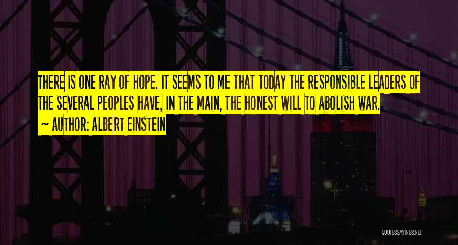 Albert Einstein Quotes: There Is One Ray Of Hope. It Seems To Me That Today The Responsible Leaders Of The Several Peoples Have,