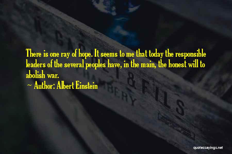Albert Einstein Quotes: There Is One Ray Of Hope. It Seems To Me That Today The Responsible Leaders Of The Several Peoples Have,