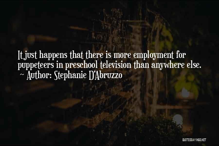 Stephanie D'Abruzzo Quotes: It Just Happens That There Is More Employment For Puppeteers In Preschool Television Than Anywhere Else.