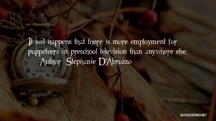 Stephanie D'Abruzzo Quotes: It Just Happens That There Is More Employment For Puppeteers In Preschool Television Than Anywhere Else.