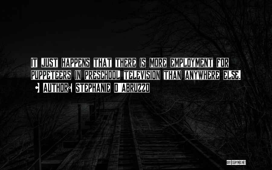 Stephanie D'Abruzzo Quotes: It Just Happens That There Is More Employment For Puppeteers In Preschool Television Than Anywhere Else.