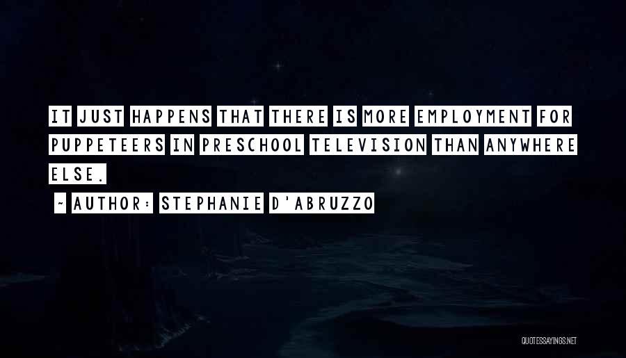 Stephanie D'Abruzzo Quotes: It Just Happens That There Is More Employment For Puppeteers In Preschool Television Than Anywhere Else.