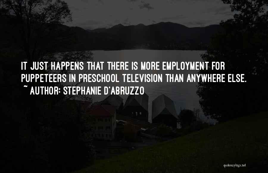 Stephanie D'Abruzzo Quotes: It Just Happens That There Is More Employment For Puppeteers In Preschool Television Than Anywhere Else.