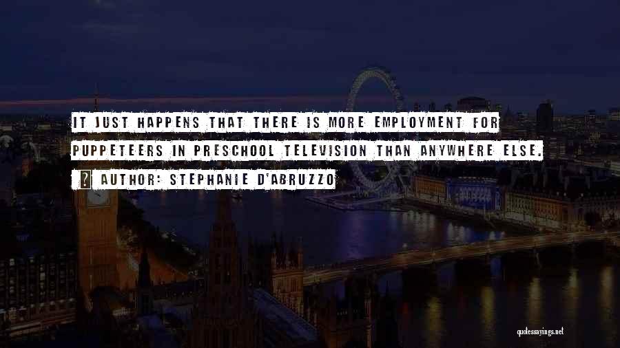 Stephanie D'Abruzzo Quotes: It Just Happens That There Is More Employment For Puppeteers In Preschool Television Than Anywhere Else.