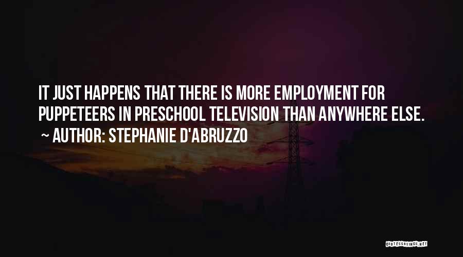 Stephanie D'Abruzzo Quotes: It Just Happens That There Is More Employment For Puppeteers In Preschool Television Than Anywhere Else.