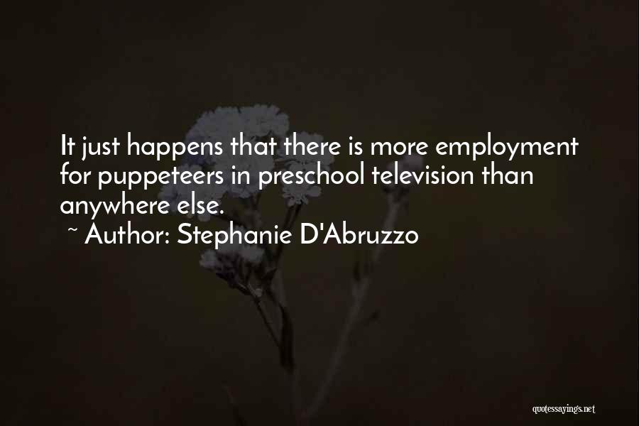 Stephanie D'Abruzzo Quotes: It Just Happens That There Is More Employment For Puppeteers In Preschool Television Than Anywhere Else.