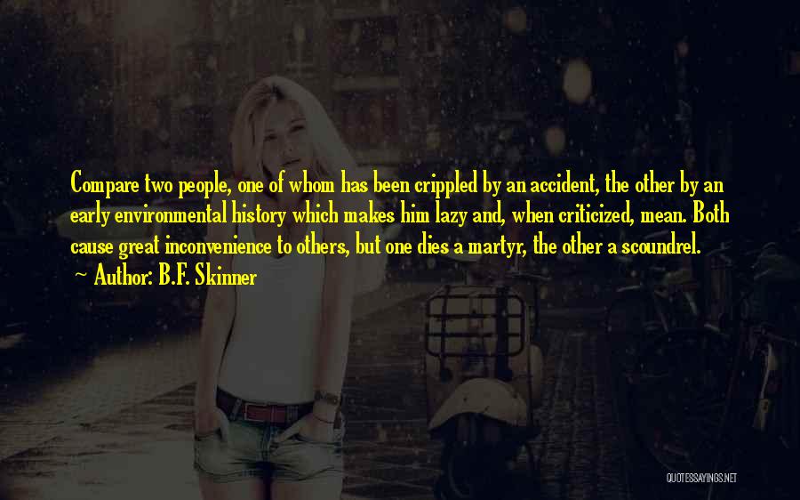 B.F. Skinner Quotes: Compare Two People, One Of Whom Has Been Crippled By An Accident, The Other By An Early Environmental History Which