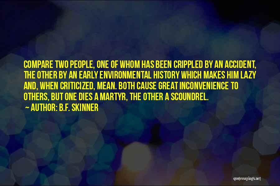 B.F. Skinner Quotes: Compare Two People, One Of Whom Has Been Crippled By An Accident, The Other By An Early Environmental History Which