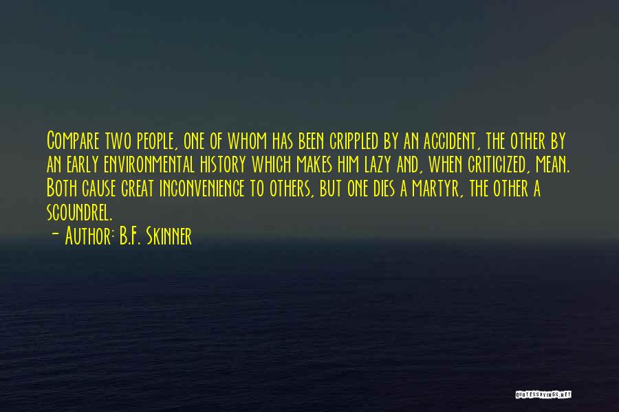 B.F. Skinner Quotes: Compare Two People, One Of Whom Has Been Crippled By An Accident, The Other By An Early Environmental History Which