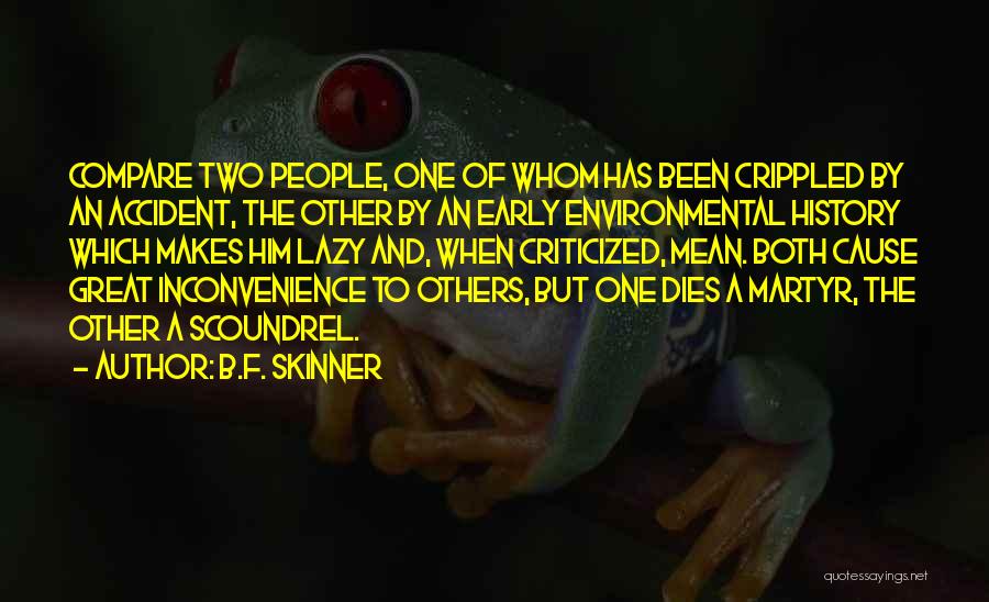 B.F. Skinner Quotes: Compare Two People, One Of Whom Has Been Crippled By An Accident, The Other By An Early Environmental History Which