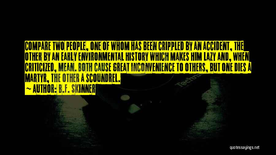 B.F. Skinner Quotes: Compare Two People, One Of Whom Has Been Crippled By An Accident, The Other By An Early Environmental History Which