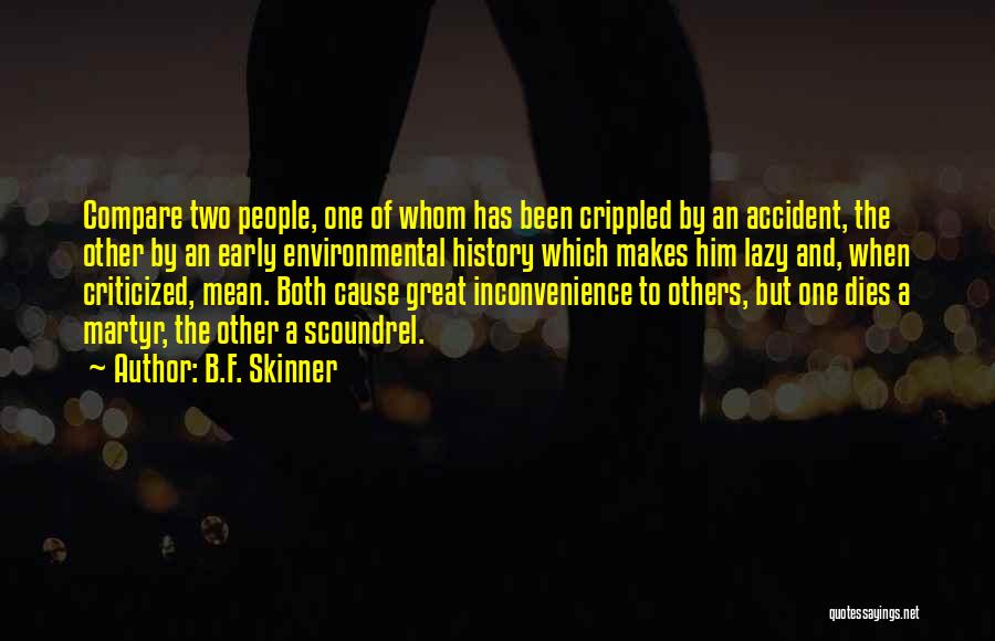 B.F. Skinner Quotes: Compare Two People, One Of Whom Has Been Crippled By An Accident, The Other By An Early Environmental History Which