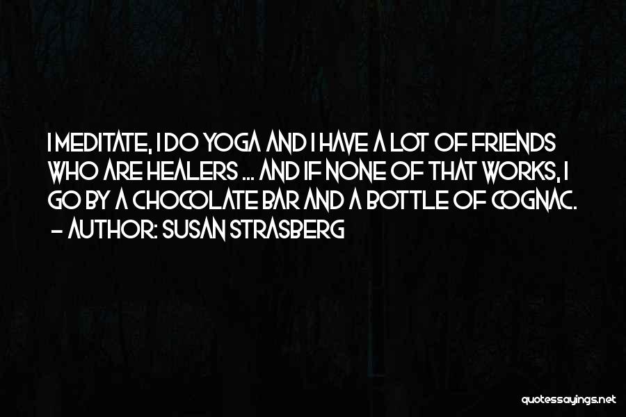 Susan Strasberg Quotes: I Meditate, I Do Yoga And I Have A Lot Of Friends Who Are Healers ... And If None Of