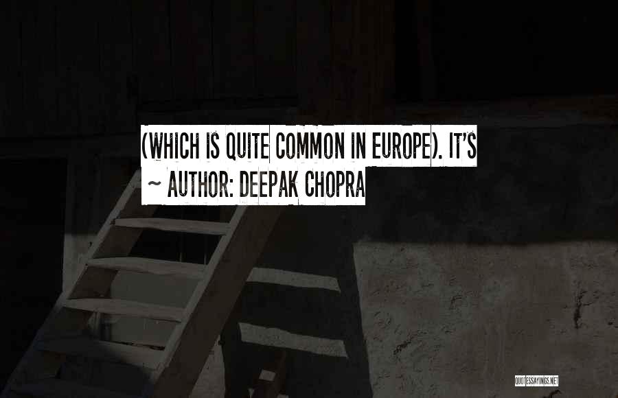 Deepak Chopra Quotes: (which Is Quite Common In Europe). It's
