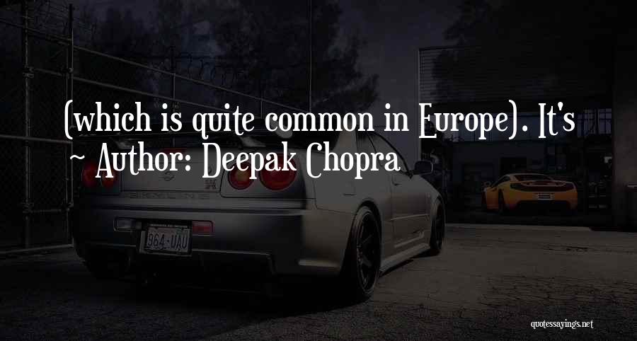 Deepak Chopra Quotes: (which Is Quite Common In Europe). It's
