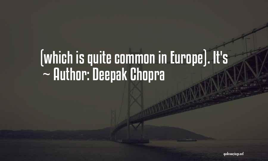 Deepak Chopra Quotes: (which Is Quite Common In Europe). It's