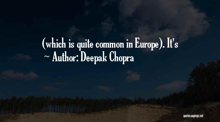 Deepak Chopra Quotes: (which Is Quite Common In Europe). It's
