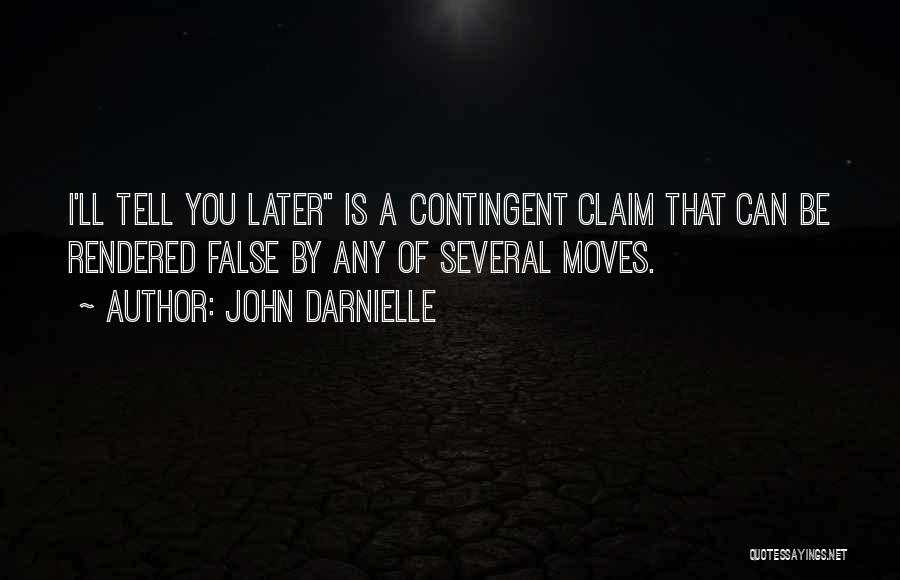 John Darnielle Quotes: I'll Tell You Later Is A Contingent Claim That Can Be Rendered False By Any Of Several Moves.