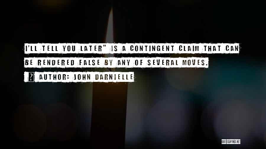 John Darnielle Quotes: I'll Tell You Later Is A Contingent Claim That Can Be Rendered False By Any Of Several Moves.