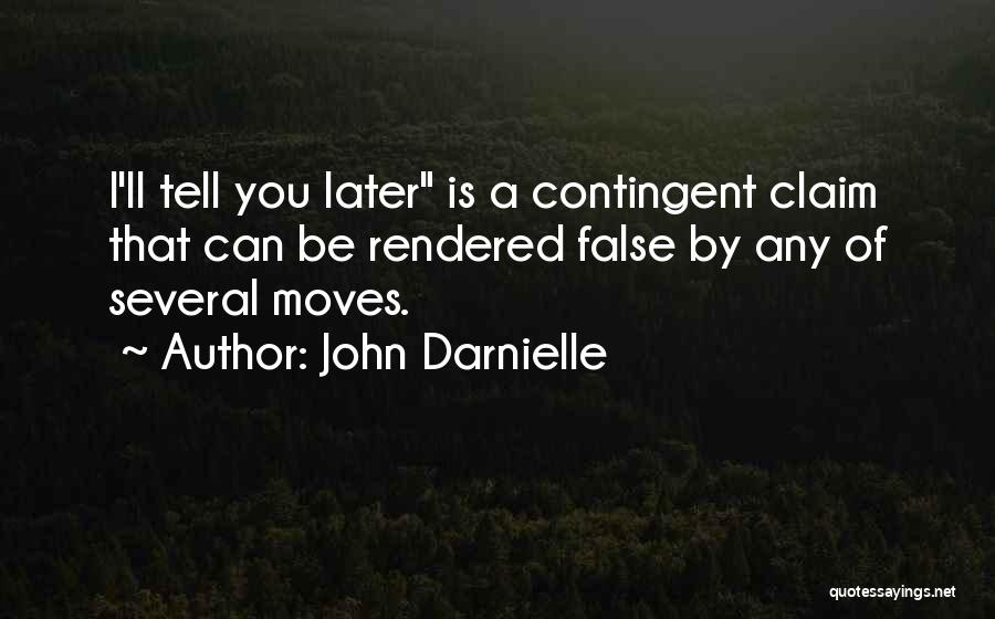 John Darnielle Quotes: I'll Tell You Later Is A Contingent Claim That Can Be Rendered False By Any Of Several Moves.