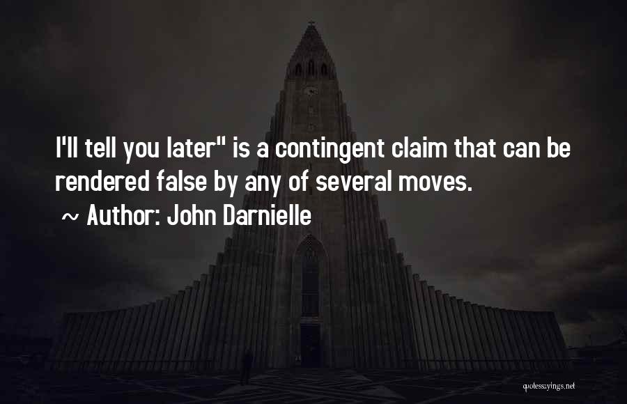 John Darnielle Quotes: I'll Tell You Later Is A Contingent Claim That Can Be Rendered False By Any Of Several Moves.