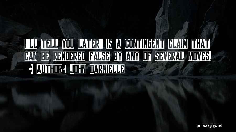 John Darnielle Quotes: I'll Tell You Later Is A Contingent Claim That Can Be Rendered False By Any Of Several Moves.