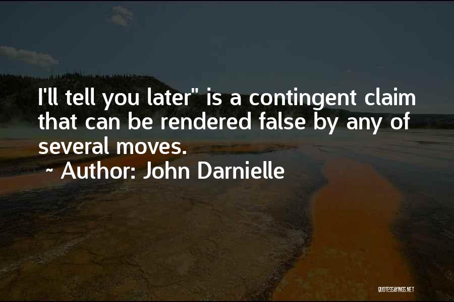 John Darnielle Quotes: I'll Tell You Later Is A Contingent Claim That Can Be Rendered False By Any Of Several Moves.