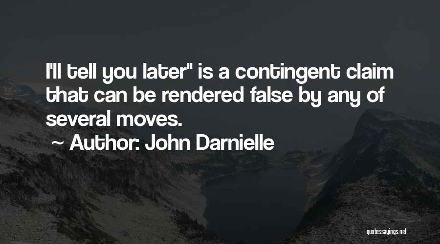 John Darnielle Quotes: I'll Tell You Later Is A Contingent Claim That Can Be Rendered False By Any Of Several Moves.