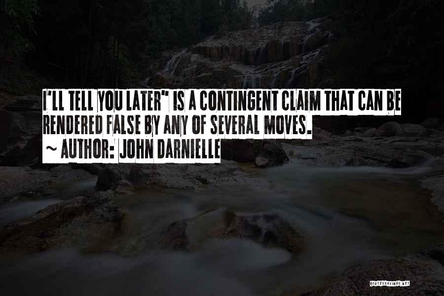 John Darnielle Quotes: I'll Tell You Later Is A Contingent Claim That Can Be Rendered False By Any Of Several Moves.