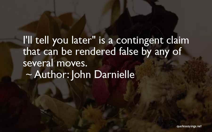 John Darnielle Quotes: I'll Tell You Later Is A Contingent Claim That Can Be Rendered False By Any Of Several Moves.