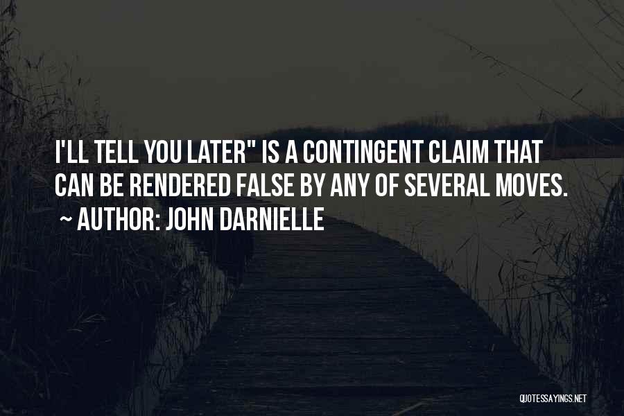 John Darnielle Quotes: I'll Tell You Later Is A Contingent Claim That Can Be Rendered False By Any Of Several Moves.