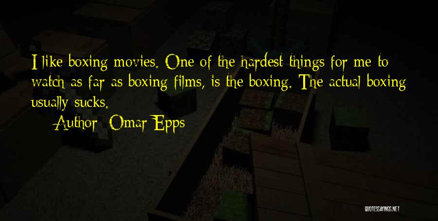 Omar Epps Quotes: I Like Boxing Movies. One Of The Hardest Things For Me To Watch As Far As Boxing Films, Is The
