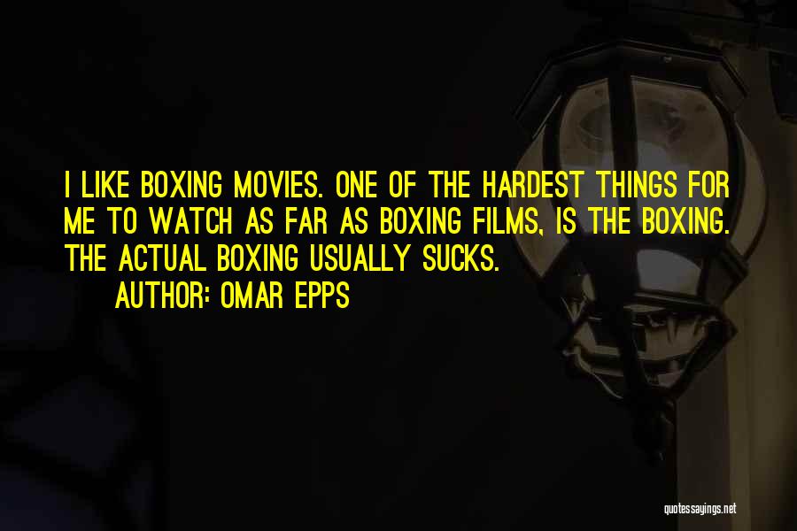 Omar Epps Quotes: I Like Boxing Movies. One Of The Hardest Things For Me To Watch As Far As Boxing Films, Is The