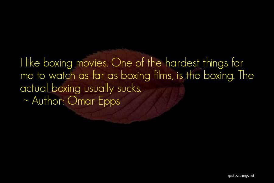 Omar Epps Quotes: I Like Boxing Movies. One Of The Hardest Things For Me To Watch As Far As Boxing Films, Is The